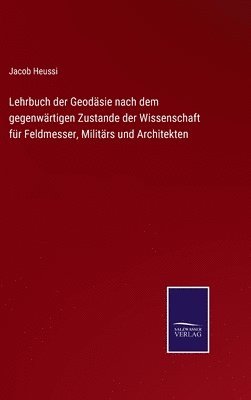 bokomslag Lehrbuch der Geodsie nach dem gegenwrtigen Zustande der Wissenschaft fr Feldmesser, Militrs und Architekten