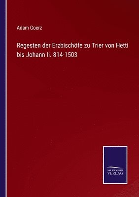 Regesten der Erzbischfe zu Trier von Hetti bis Johann II. 814-1503 1