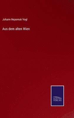 Johann Nepomuk Vogl - Aus dem alten Wien, Inbunden