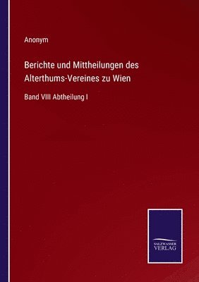 Berichte und Mittheilungen des Alterthums-Vereines zu Wien 1