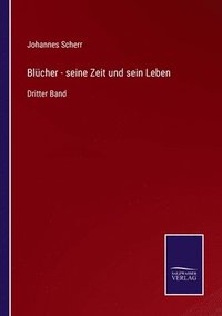 bokomslag Blcher - seine Zeit und sein Leben