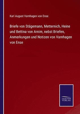 bokomslag Briefe von Stgemann, Metternich, Heine und Bettina von Arnim, nebst Briefen, Anmerkungen und Notizen von Varnhagen von Ense