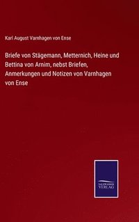 bokomslag Briefe von Stgemann, Metternich, Heine und Bettina von Arnim, nebst Briefen, Anmerkungen und Notizen von Varnhagen von Ense
