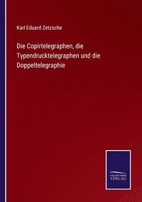 bokomslag Die Copirtelegraphen, die Typendrucktelegraphen und die Doppeltelegraphie