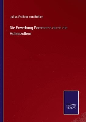 Die Erwerbung Pommerns durch die Hohenzollern 1