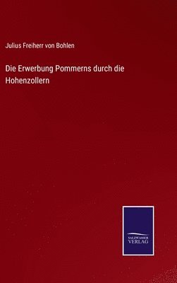 bokomslag Die Erwerbung Pommerns durch die Hohenzollern