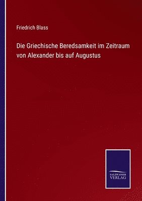 bokomslag Die Griechische Beredsamkeit im Zeitraum von Alexander bis auf Augustus