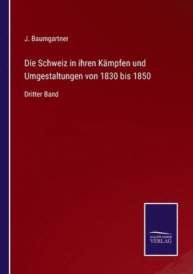 J Baumgartner, J. Baumgartner - Schweiz in ihren Kämpfen und Umgestaltungen von 1830 bis 1850, Häftad