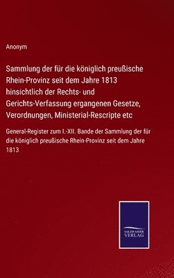 Anonym - Sammlung der für die königlich preußische Rhein-Provinz seit dem Jahre 1813 hinsichtlich der Rechts- und Gerichts-Verfassung ergangenen Gesetze, Verordnungen, Ministerial-Rescripte etc, Inbunden
