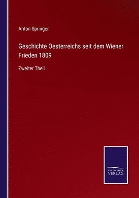 Geschichte Oesterreichs seit dem Wiener Frieden 1809 1