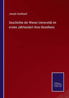 bokomslag Geschichte der Wiener Universitt im ersten Jahrhundert ihres Bestehens