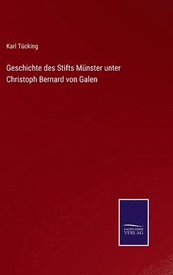 Geschichte des Stifts Mnster unter Christoph Bernard von Galen 1