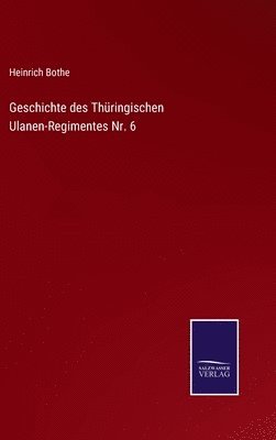 Heinrich Bothe - Geschichte des Thüringischen Ulanen-Regimentes Nr. 6, Inbunden
