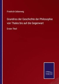 bokomslag Grundriss der Geschichte der Philosophie von Thales bis auf die Gegenwart