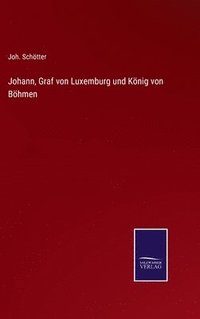 bokomslag Johann, Graf von Luxemburg und Knig von Bhmen