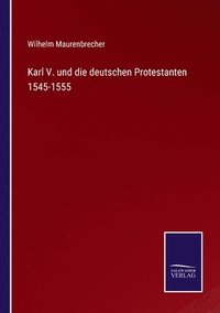 bokomslag Karl V. und die deutschen Protestanten 1545-1555