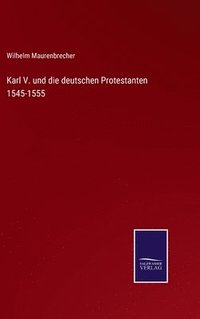 bokomslag Karl V. und die deutschen Protestanten 1545-1555