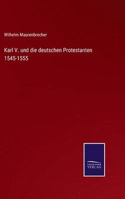 bokomslag Karl V. und die deutschen Protestanten 1545-1555