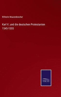 Karl V. und die deutschen Protestanten 1545-1555 1