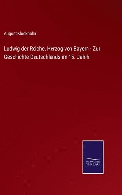 bokomslag Ludwig der Reiche, Herzog von Bayern - Zur Geschichte Deutschlands im 15. Jahrh