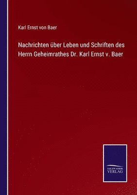 Nachrichten ber Leben und Schriften des Herrn Geheimrathes Dr. Karl Ernst v. Baer 1