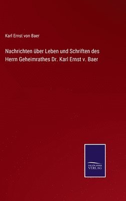 Nachrichten ber Leben und Schriften des Herrn Geheimrathes Dr. Karl Ernst v. Baer 1