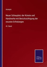 bokomslag Neuer Schauplatz der Knste und Handwerke mit Bercksichtigung der neusten Erfindungen