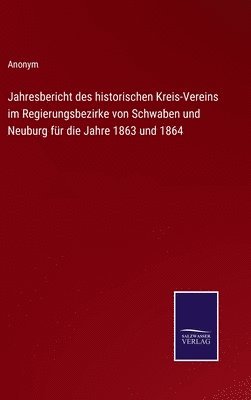 Jahresbericht des historischen Kreis-Vereins im Regierungsbezirke von Schwaben und Neuburg fr die Jahre 1863 und 1864 1