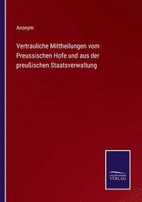 bokomslag Vertrauliche Mittheilungen vom Preussischen Hofe und aus der preußischen Staatsverwaltung