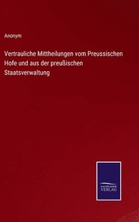 bokomslag Vertrauliche Mittheilungen vom Preussischen Hofe und aus der preuischen Staatsverwaltung