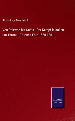 Von Palermo bis Gata - Der Kampf in Italien um Thron u. Thrones-Ehre 1860-1861 1