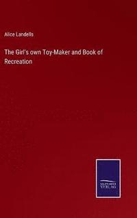 bokomslag The Girl's own Toy-Maker and Book of Recreation