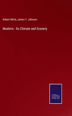 Madeira - Its Climate and Scenery 1