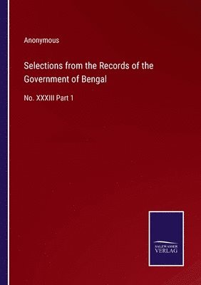 Selections from the Records of the Government of Bengal 1