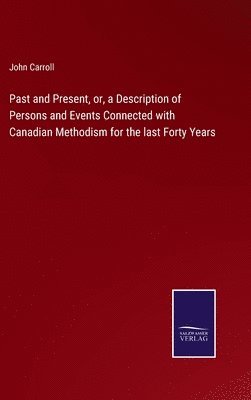 Past and Present, or, a Description of Persons and Events Connected with Canadian Methodism for the last Forty Years