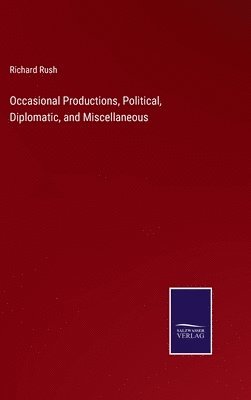 Richard Rush - Occasional Productions, Political, Diplomatic, and Miscellaneous, Inbunden