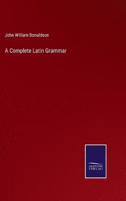 bokomslag A Complete Latin Grammar