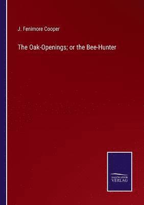 bokomslag The Oak-Openings; or the Bee-Hunter