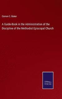 bokomslag A Guide-Book in the Administration of the Discipline of the Methodist Episcopal Church