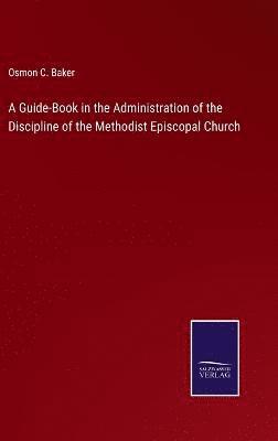 A Guide-Book in the Administration of the Discipline of the Methodist Episcopal Church 1