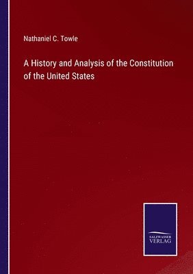 bokomslag A History and Analysis of the Constitution of the United States