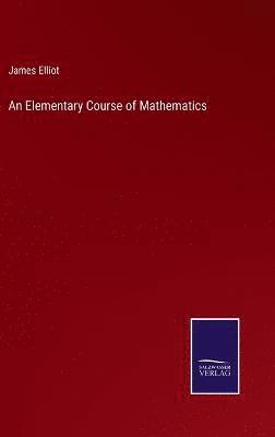 James Elliot - Elementary Course of Mathematics, Inbunden