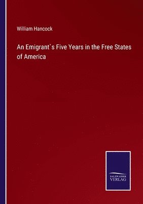Emigrant`s Five Years in the Free States of America 1