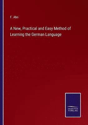 F Ahn, F. Ahn - New, Practical and Easy Method of Learning the German Language, Häftad