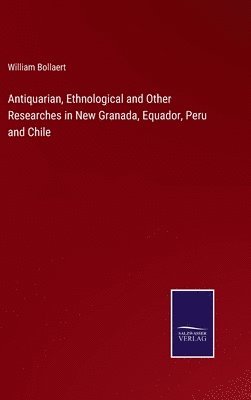 bokomslag Antiquarian, Ethnological and Other Researches in New Granada, Equador, Peru and Chile