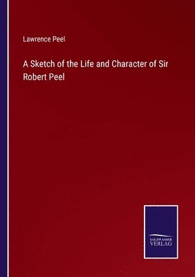 bokomslag A Sketch of the Life and Character of Sir Robert Peel