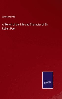 bokomslag A Sketch of the Life and Character of Sir Robert Peel