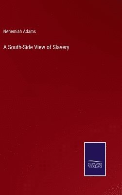 Nehemiah Adams - South-Side View of Slavery, Inbunden