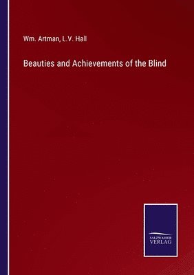 Wm Artman, L V Hall, L. V. Hall, Wm. Artman, L.V. Hall - Beauties and Achievements of the Blind, Häftad