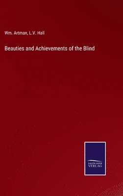 Wm Artman, L V Hall, L. V. Hall, Wm. Artman, L.V. Hall - Beauties and Achievements of the Blind, Inbunden